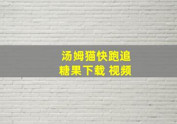 汤姆猫快跑追糖果下载 视频